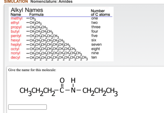SIMULATION Nomenclature: Amides Alkyl Names Number Name Formula of C atoms methyl -CH3 one ethyl -CH2CH3 two propyl -CH2CH2CH