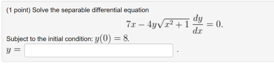 (1 point) Solve the separable differential equation dy da: 2 Subject to the initial condition: y(0) 8.