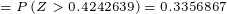 \tiny =P\left ( Z>0.4242639\right )=0.3356867
