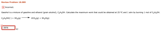 Review Problem 18.089 Incorrect. Gasohol is a mixture of gasoline and ethanol (grain alcohol), C2H5OH. Calculate the maximum