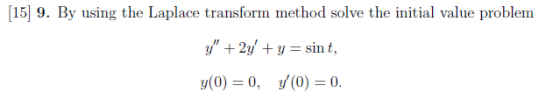 [15] 9. By using the Laplace transform method solve the initial value problem Y + 2y + y = sint, y(0) = 0, y(0) = 0.