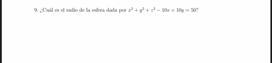 9. ¿Cuál es el radio de la esfera dada por x2 + y2 + 22 - 10x +10y = 50?