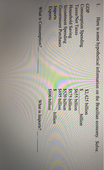 1. Here is some hypothetical information on the Brazilian economy. Solve. GDP Consumption Spending Taxes/Net Taxes Household