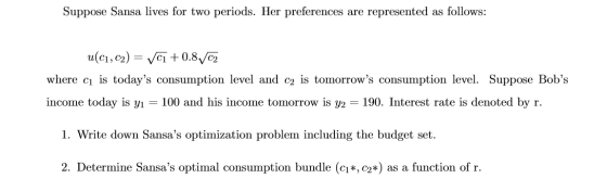 Suppose Sansa lives for two periods. Her preferences are represented as follows: u(c1, c2) = (1+0.8VC2 where cı is todays co