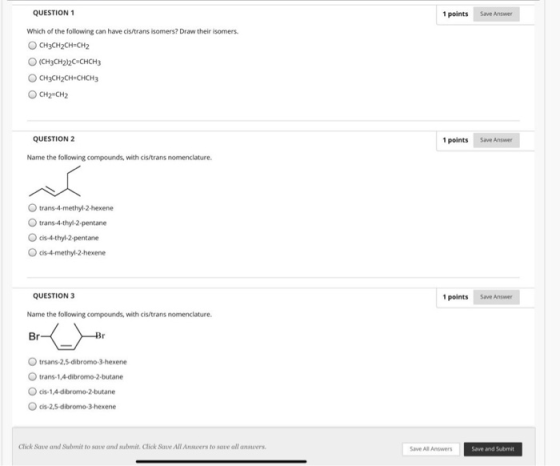 QUESTION 1 1 points Save Answer Which of the following can have cis/trans isomers? Draw their isomers. CH3CH2CH=CH2 (CH3CH2)2