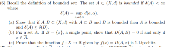 (6) Recall the definition of bounded set: The set A C (X, d) is bounded if δ(A) < 00 where 6(A)p d(a,a). (X,d) with ACBand B