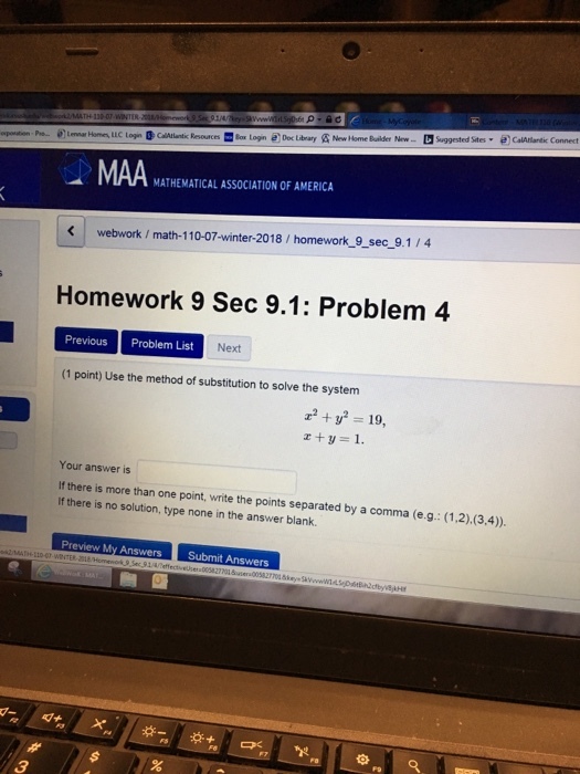 potion Pe..Lomar Homey Llc Login 3 CAlientic ResourcesBax Login @ Doc Libary&Now Home Builder Now Suggested Sites CalAltlani Connect MAA MATHEMATICAL ASSOCIATION OF AMERICA webwork/math-110-07-winter-2018 / homework 9 sec_9.1/4 Homework 9 Sec 9.1: Problem 4 PreviousProblem List Next (1 point) Use the method of substitution to solve the system 2 + y-19, z+y=1. Your answer is If there is more than one point, write the points separated by a comma (eg.: (1 2、(34), If there is no solution, type none in the answer blank. Preview My Answers Submit Answers 3