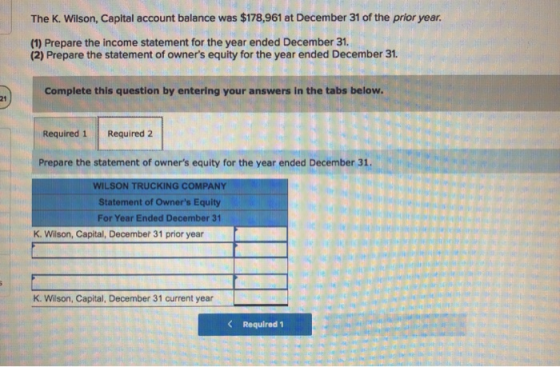 The K. Wilson, Capital account balance was $178,961 at December 31 of the prior year. (1) Prepare the income statement for th