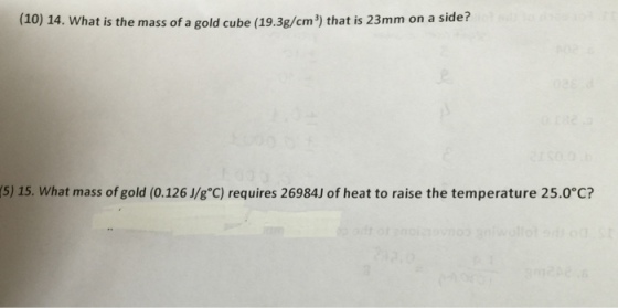 Image for (10) 14. What is the mass of a gold cube (19.3g/cm^3) that is 23mm on a side? 15. What mass of gold (0.126 J/