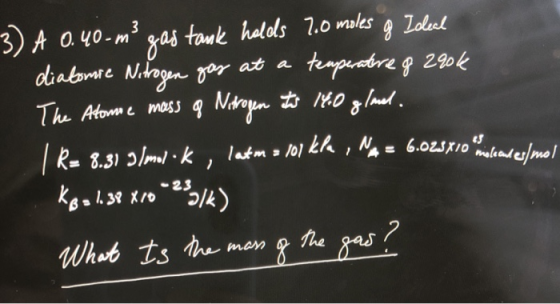 3) A 0.40-m3 gas tank holds 7.0 moles of Ideal diatomie Nitrogen gas at a temperature of 280k The Atomie mass of Nitrogen to