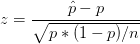 z=\frac{\hat{p}-p}{\sqrt{p*(1-p)/n}}