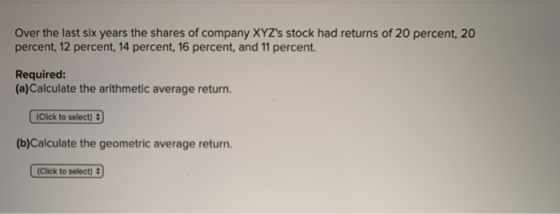 Over the last six years the shares of company XYZs stock had returns of 20 percent, 20 percent, 12 percent, 14 percent, 16 p