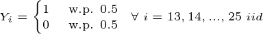 \tiny Y_i=\begin{cases} 1 & \text{ w.p. } 0.5 \\ 0 & \text{ w.p. } 0.5 \end{cases}\; \; \forall\; i=13,14,...,25 \; iid