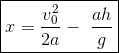 \boxed{x=\frac{v_0^2}{2a}-\,\,{\frac{ah}{g}}}