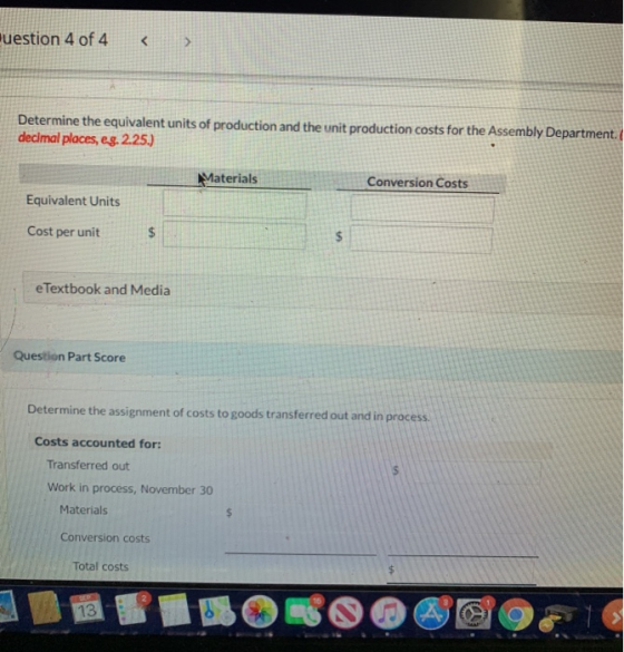 uestion 4 of 4 < Determine the equivalent units of production and the unit production costs for the Assembly Department. deci