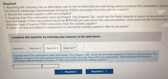 Required: 1. Assuming the company has no alternative use for the facilities that are now being used to produce the carburetor