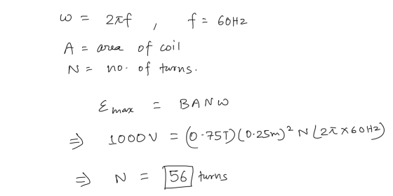 w = 21f f = 60H2 A = area of coil N= no. of turns. ع = BANW max 1000V 0-751) (0-25m)? NL2T X6042) N. = 56 turns