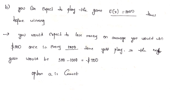 b) you can expect to play the game f(x) = 1000 times - beque winning → you would expect to lose money on auerage you would wi