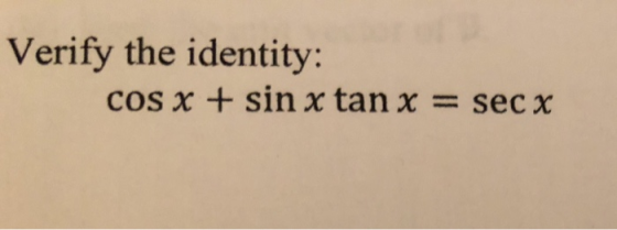 Verify the identity: cOS X + sin x tan x = sec x