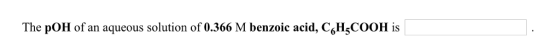 The potH of an aqueous solution of 0.306 M benzoic acid, C,H,cooH is