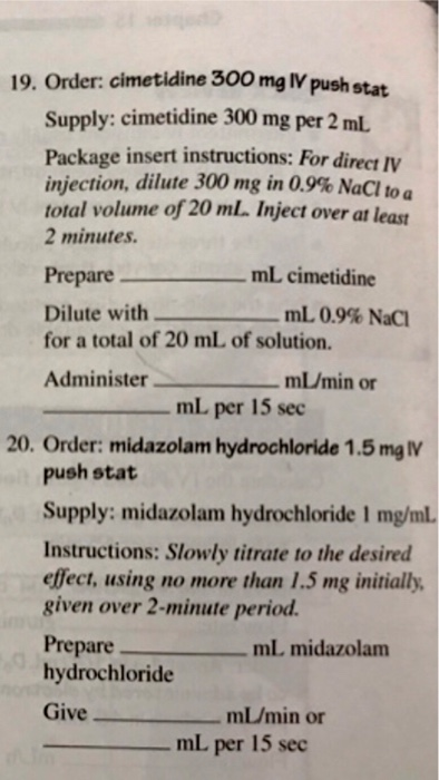 19. Order: cimetidine 300 mg IV push stat Supply: cimetidine 300 mg per 2 mL Package insert instructions: For directly inject