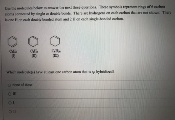 Use the molecules below to answer the next three questions. These symbols represent rings of 6 carbon atoms connected by sing