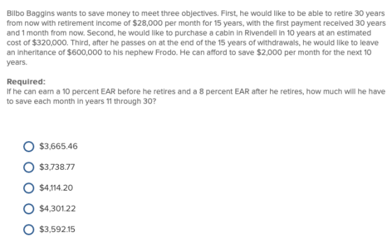 Bilbo Baggins wants to save money to meet three objectives. First, he would like to be able to retire 30 years Income of $28,