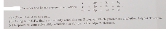 + 3y - 5z = bi Consider the linear system of equations: 3 + 4y - 8z = 62 -I - 2y + 2z = b3 (a) Show that A is not onto. (b) U