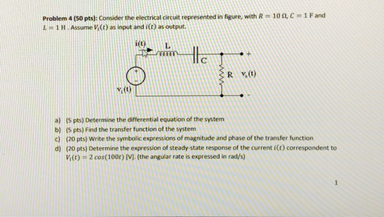 Problem 4 (50 pts): Consider the electrical circuit represented in figure, with R = 102, C = 1 F and L=1 H. Assume V (t) as i