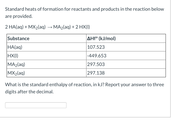 Standard heats of formation for reactants and products in the reaction below are provided. 2 HA(aq) + MX2(aq) → MA2(aq) + 2 H