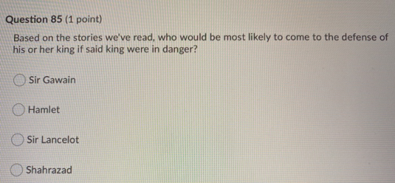 Question 85 (1 point) Based on the stories weve read, who would be most likely to come to the defense of his or her king if