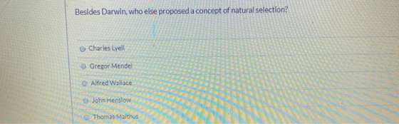 Besides Darwin, who else proposed a concept of natural selection? Charles Lyell Gregor Mendel Alfred Wallace e John Henslow T