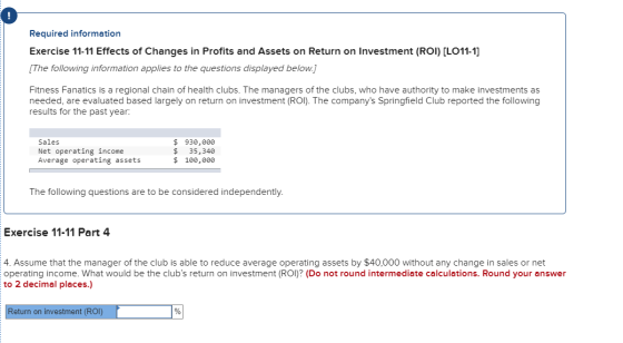 Required information Exercise 11-11 Effects of Changes in Profits and Assets on Return on Investment (ROI) [LO11-1] [The foll