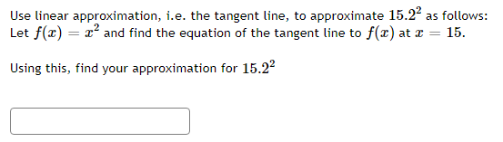 Use linear approximation, i.e. the tangent line, to approximate 15.22 as follows: Let f(x) = z² and find the equation of the