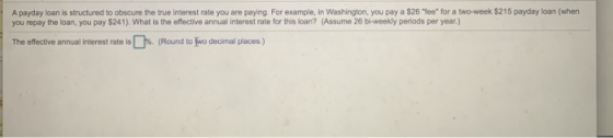 A payday loan is structured to obscure the true interest rate you are paying. For example, in Washington, you pay a $26 Yee