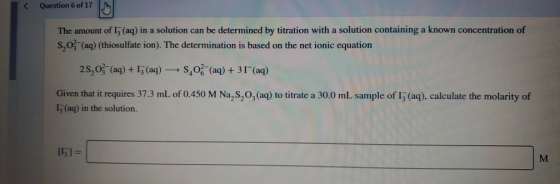 < Question 6 of 17 The amount of (aq) in a solution can be determined by titration with a solution containing a known concent