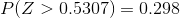 P(Z > 0.5307) =0.298