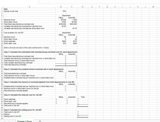 D D E F F G Н. H 1 1 j K L M А B с 3 Data 4 Markup on job cost 75% 5 6 Department 7 Milling Assembly 8 Machine-hours 60,000 3