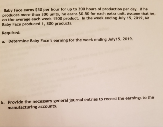 Baby Face earns $30 per hour for up to 300 hours of production per day. If he produces more than 300 units, he earns $0.50 fo