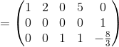 =\begin{pmatrix}1&2&0&5&0\\ 0&0&0&0&1\\ 0&0&1&1&-\frac{8}{3}\end{pmatrix}