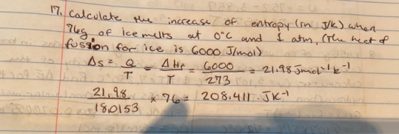 7. Calculate the increase of entropy (in J/k) when Meg of ice melts at 0°C and I aty (The heat of and ni a fusion for ice is