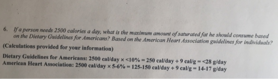 6. Ifa person needs 2500 calories a day, what is the maximum amount of saturated fat he should consume based on the Dietary G