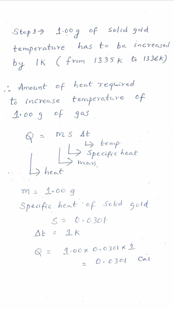 solid gold Step 1₃ 1.00g of temperature has to be increased (from 1335k to 1336k) by IK : Amount of heat required to increase