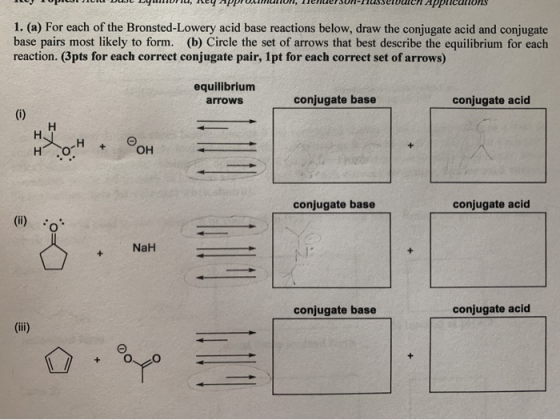 Apprica 1. (a) For each of the Bronsted-Lowery acid base reactions below, draw the conjugate acid and conjugate base pairs mo