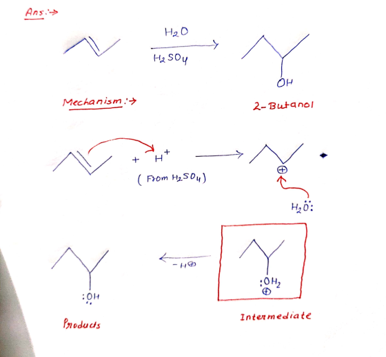 Ans. H2O » He sou Он Mechanism:+ 2-Butanol t + H - ( From H₂SO4) :01 Intermediate Products
