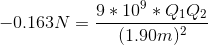 -0.163N=\frac{9*10^{9}*Q_{1}Q_{2}}{(1.90m)^{2}}