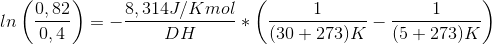 ln\left ( \frac{0,82}{0,4} \right )= -\frac{8,314J/Kmol}{DH}*\left ( \frac{1}{(30+273)K}-\frac{1}{(5+273)K} \right )