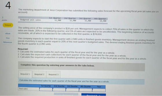 4 The marketing department of Jessi Corporation has submitted the following sales forecast for the upcoming fiscal year (all