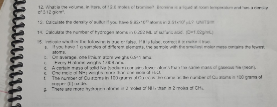 12. What is the volume, in liters, of 12.0 moles of bromine? Bromine is a liquid at room temperature and has a density of 3.1