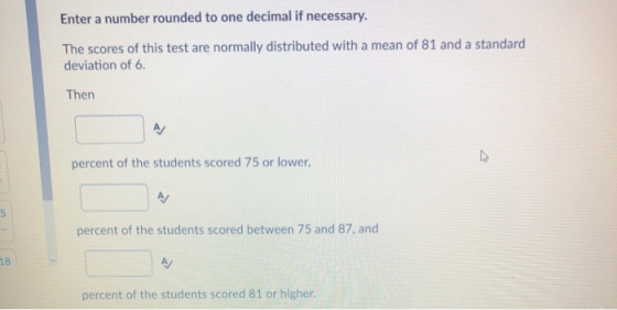 Enter a number rounded to one decimal if necessary. The scores of this test are normally distributed with a mean of 81 and a